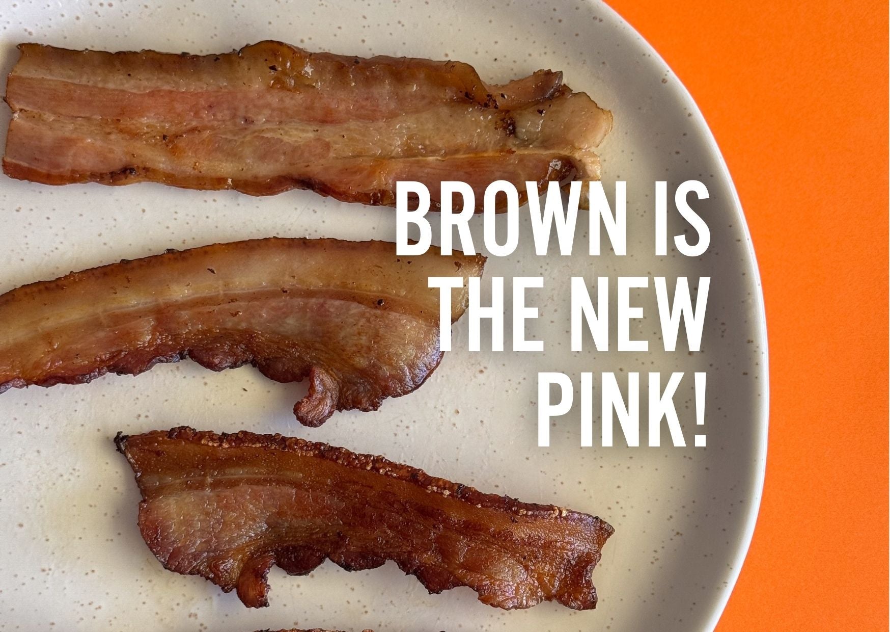 Brown is the new pink- image of bacon